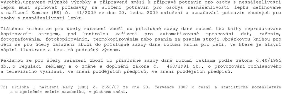 Tištěnou knihou se pro účely zařazení zboží do příslušné sazby daně rozumí též knihy reprodukované kopírovacím strojem, pod kontrolou zařízení pro automatizované zpracování dat, ražením,