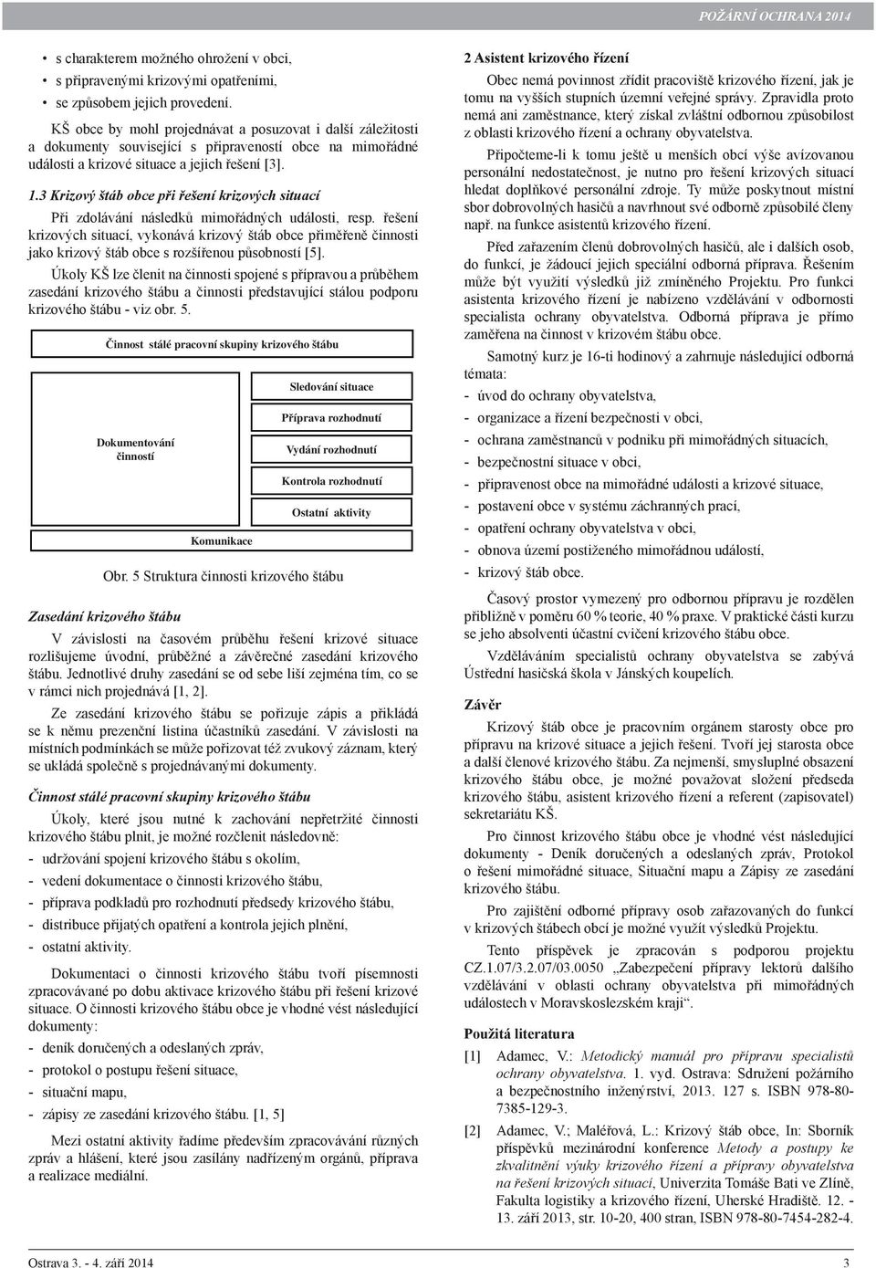 3 Krizový štáb obce při řešení krizových situací Při zdolávání následků mimořádných události, resp.