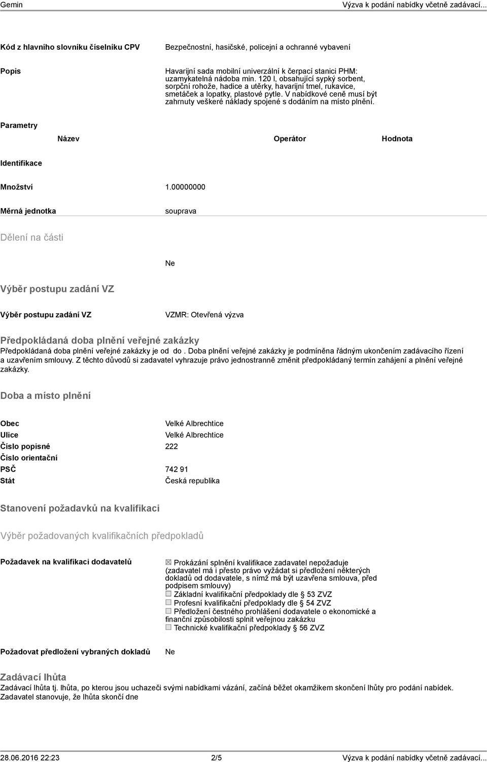 V nabídkové ceně musí být zahrnuty veškeré náklady spojené s dodáním na místo plnění. Parametry Operátor Hodnota Identifikace Množství 1.