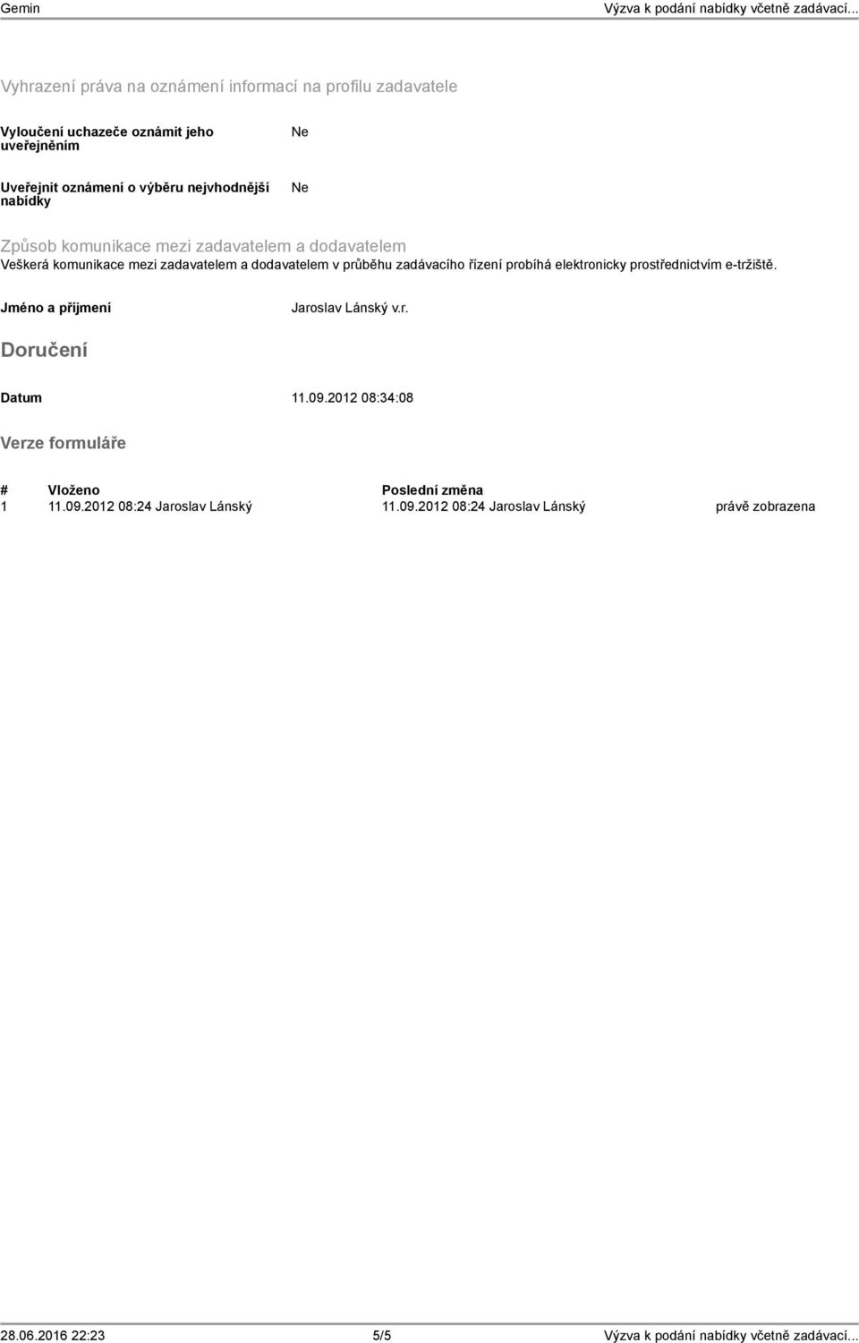 zadávacího řízení probíhá elektronicky prostřednictvím e-tržiště. Jméno a příjmení Jaroslav Lánský v.r. Doručení Datum 11.09.