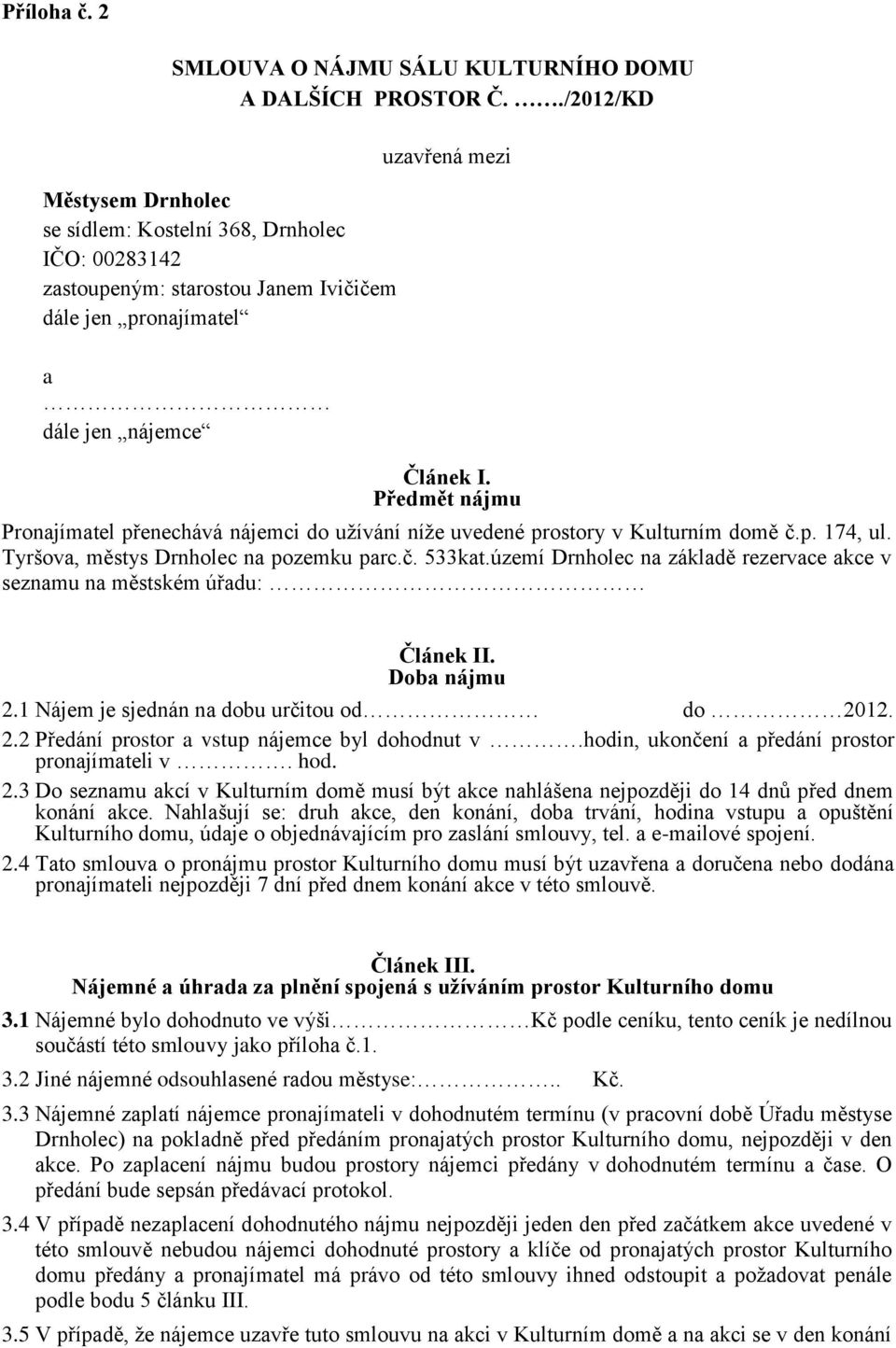 Předmět nájmu Pronajímatel přenechává nájemci do užívání níže uvedené prostory v Kulturním domě č.p. 174, ul. Tyršova, městys Drnholec na pozemku parc.č. 533kat.