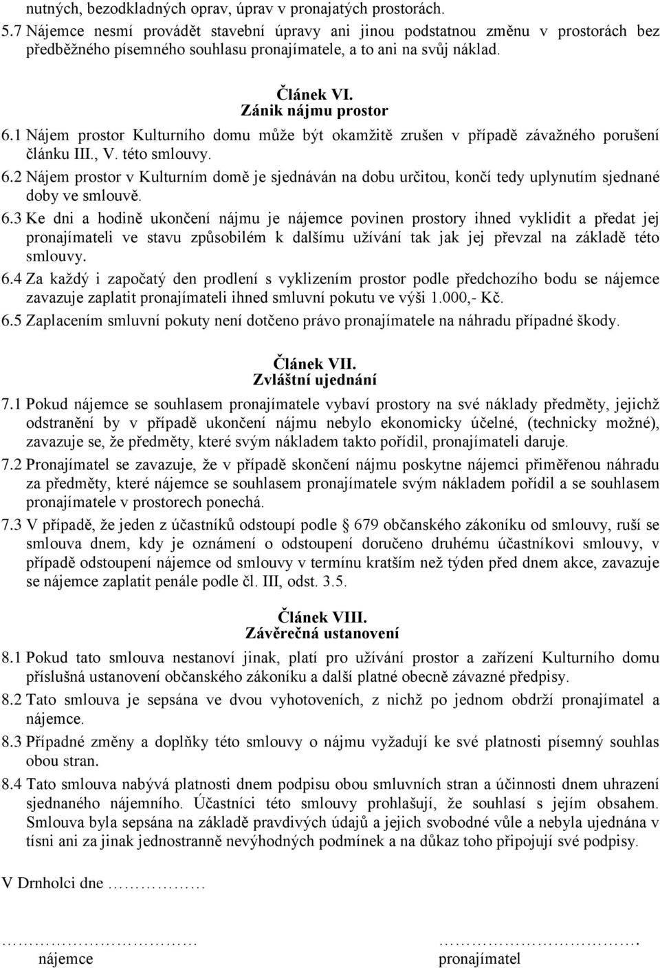 1 Nájem prostor Kulturního domu může být okamžitě zrušen v případě závažného porušení článku III., V. této smlouvy. 6.