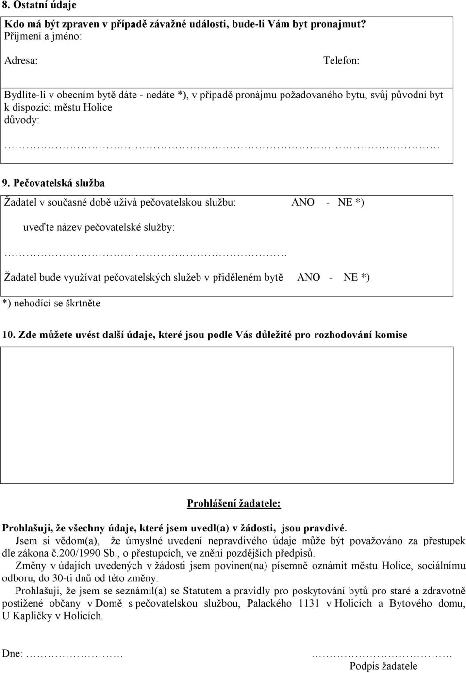 Pečovatelská služba Žadatel v současné době užívá pečovatelskou službu: ANO - NE *) uveďte název pečovatelské služby: Žadatel bude využívat pečovatelských služeb v přiděleném bytě ANO - NE *) *)