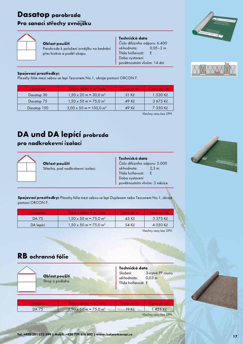 Oznaèení Šíøka x délka = m 2 /role Cena za m 2 Cena za roli Dasatop 30 1,50 x 20 m = 30,0 m 2 51 Kè 1 530 Kè Dasatop 75 1,50 x 50 m = 75,0 m 2 49 Kè 3 675 Kè Dasatop 150 3,00 x 50 m = 150,0 m 2 49 Kè