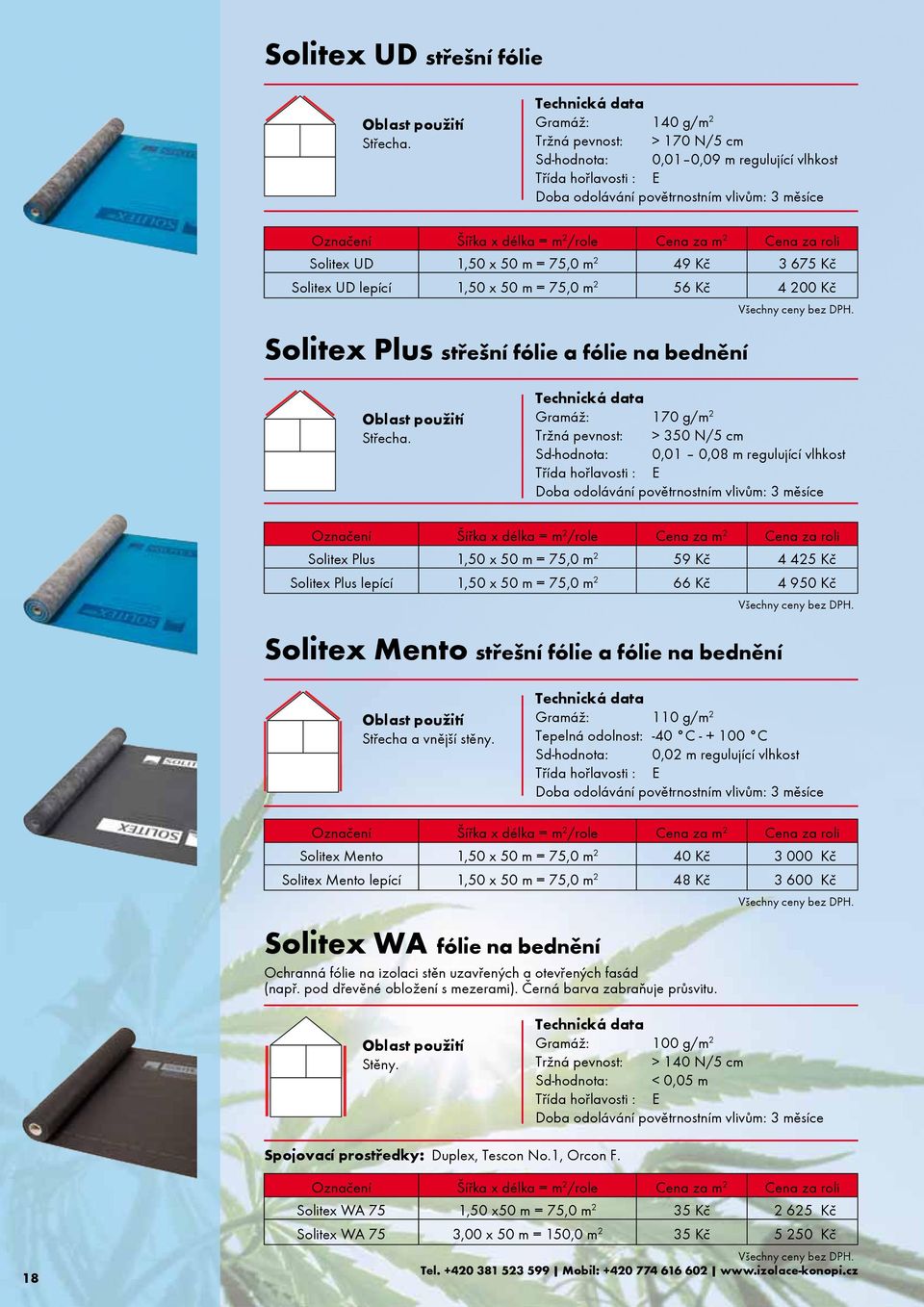 /role Cena za m 2 Cena za roli Solitex UD 1,50 x 50 m = 75,0 m 2 49 Kè 3 675 Kè Solitex UD lepící 1,50 x 50 m = 75,0 m 2 56 Kè 4 200 Kè Solitex Plus støešní fólie a fólie na bednìní Støecha.