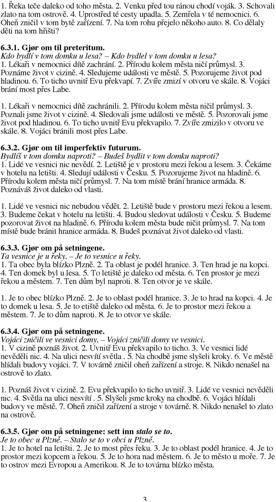 Přírodu kolem města ničí průmysl. 3. Poznáme život v cizině. 4. Sledujeme události ve městě. 5. Pozorujeme život pod hladinou. 6. To ticho uvnitř Evu překvapí. 7. Zvíře zmizí v otvoru ve skále. 8.