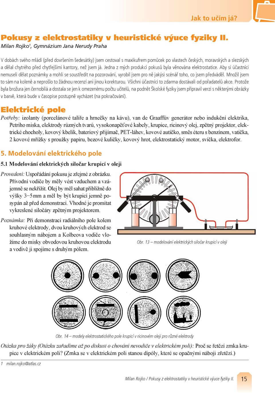 chytřejšími kantory, než jsem já. Jedna z mých produkcí pokusů byla věnována elektrostatice.