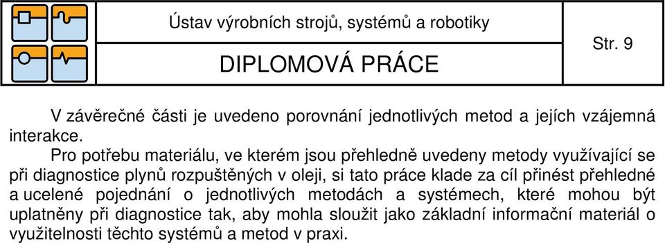 oleji, si tato práce klade za cíl přinést přehledné a ucelené pojednání o jednotlivých metodách a systémech, které