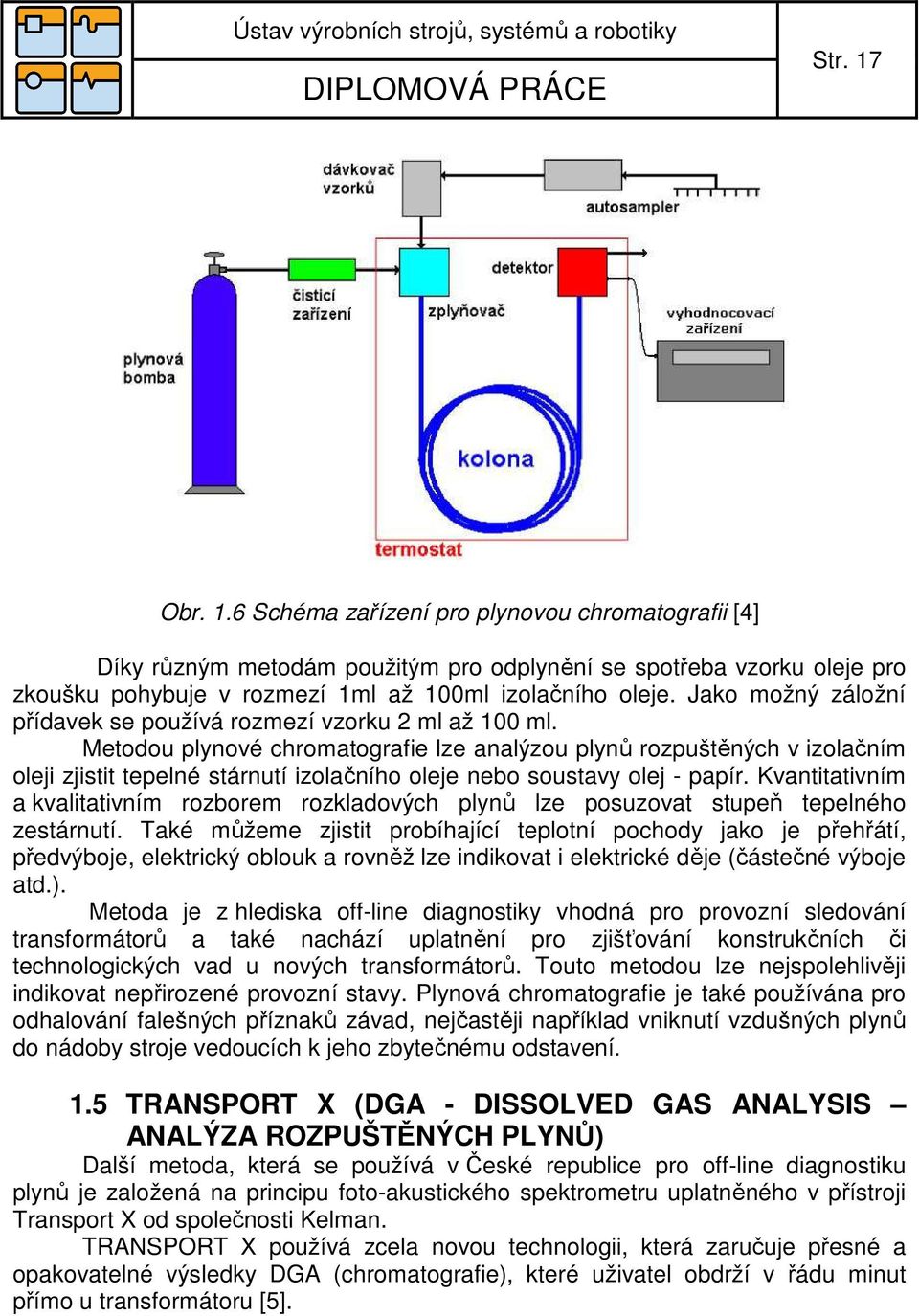 Metodou plynové chromatografie lze analýzou plynů rozpuštěných v izolačním oleji zjistit tepelné stárnutí izolačního oleje nebo soustavy olej - papír.