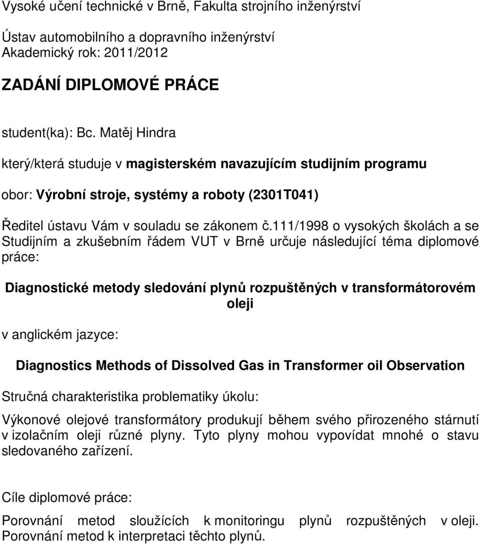 111/1998 o vysokých školách a se Studijním a zkušebním řádem VUT v Brně určuje následující téma diplomové práce: Diagnostické metody sledování plynů rozpuštěných v transformátorovém oleji v anglickém