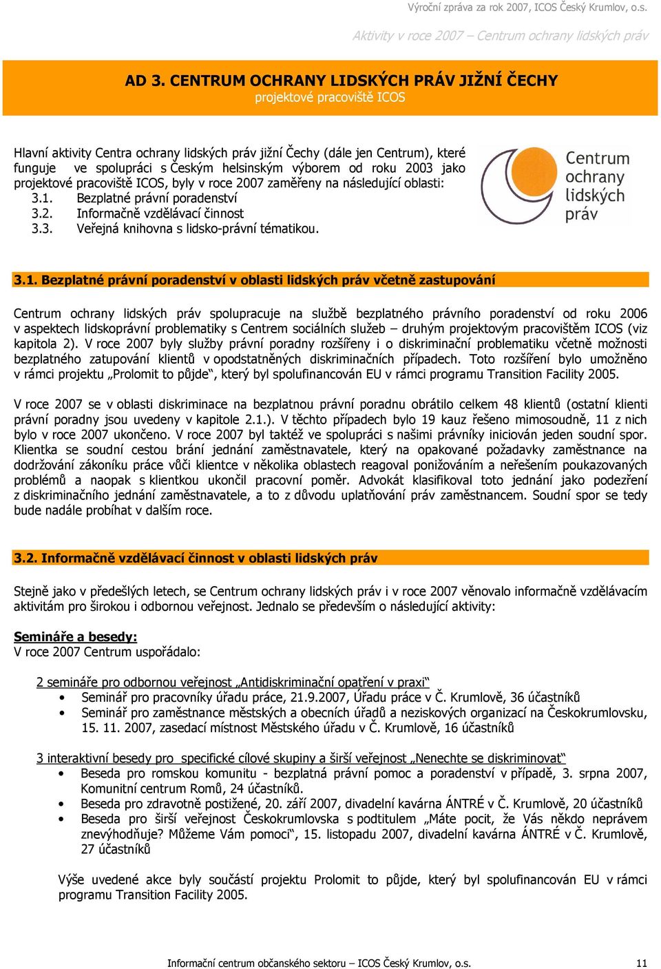 výborem od roku 2003 jako projektové pracoviště ICOS, byly v roce 2007 zaměřeny na následující oblasti: 3.1. Bezplatné právní poradenství 3.2. Informačně vzdělávací činnost 3.3. Veřejná knihovna s lidsko-právní tématikou.