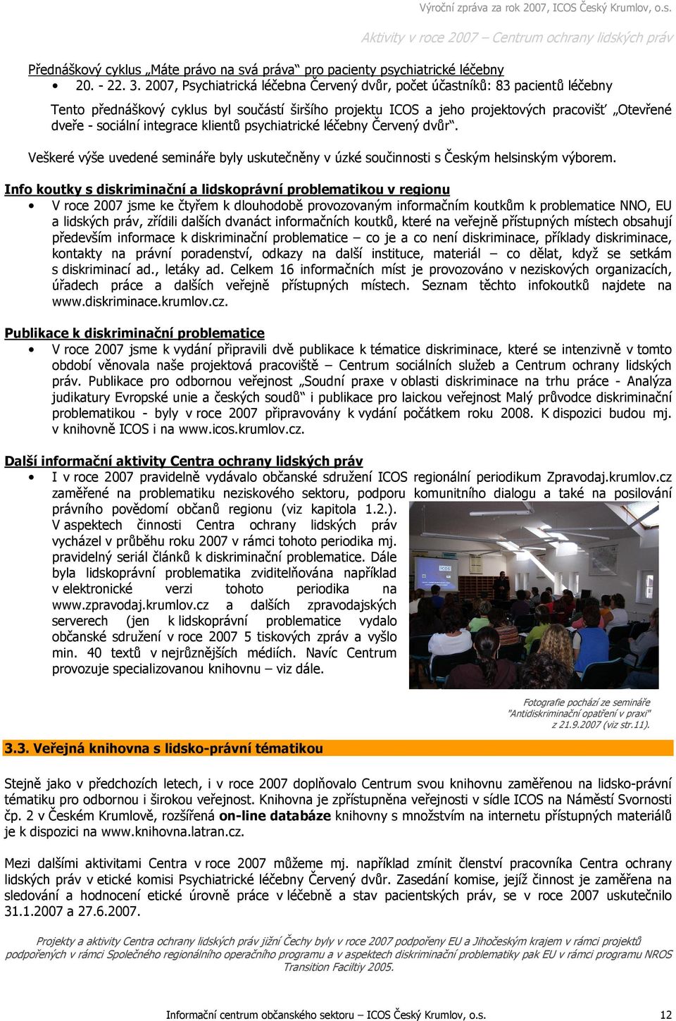 integrace klientů psychiatrické léčebny Červený dvůr. Veškeré výše uvedené semináře byly uskutečněny v úzké součinnosti s Českým helsinským výborem.