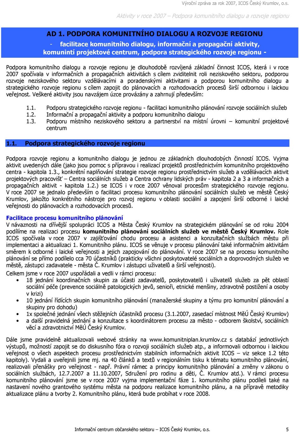 komunitního dialogu a rozvoje regionu je dlouhodobě rozvíjená základní činnost ICOS, která i v roce 2007 spočívala v informačních a propagačních aktivitách s cílem zviditelnit roli neziskového