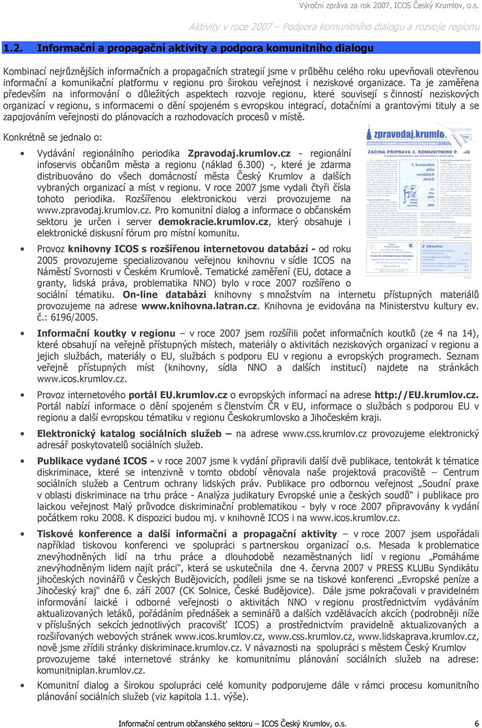 Informační a propagační aktivity a podpora komunitního dialogu Kombinací nejrůznějších informačních a propagačních strategií jsme v průběhu celého roku upevňovali otevřenou informační a komunikační