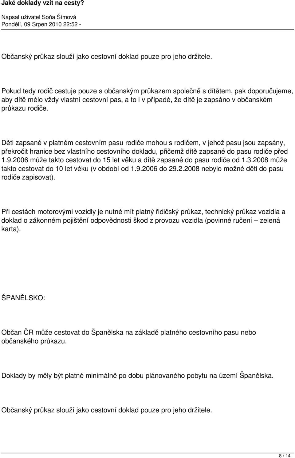 Děti zapsané v platném cestovním pasu rodiče mohou s rodičem, v jehož pasu jsou zapsány, překročit hranice bez vlastního cestovního dokladu, přičemž dítě zapsané do pasu rodiče před 1.9.