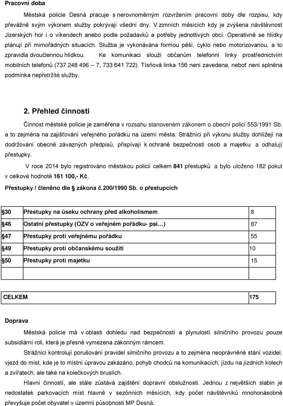 Služba je vykonávána formou pěší, cyklo nebo motorizovanou, a to zpravidla dvoučlennou hlídkou.