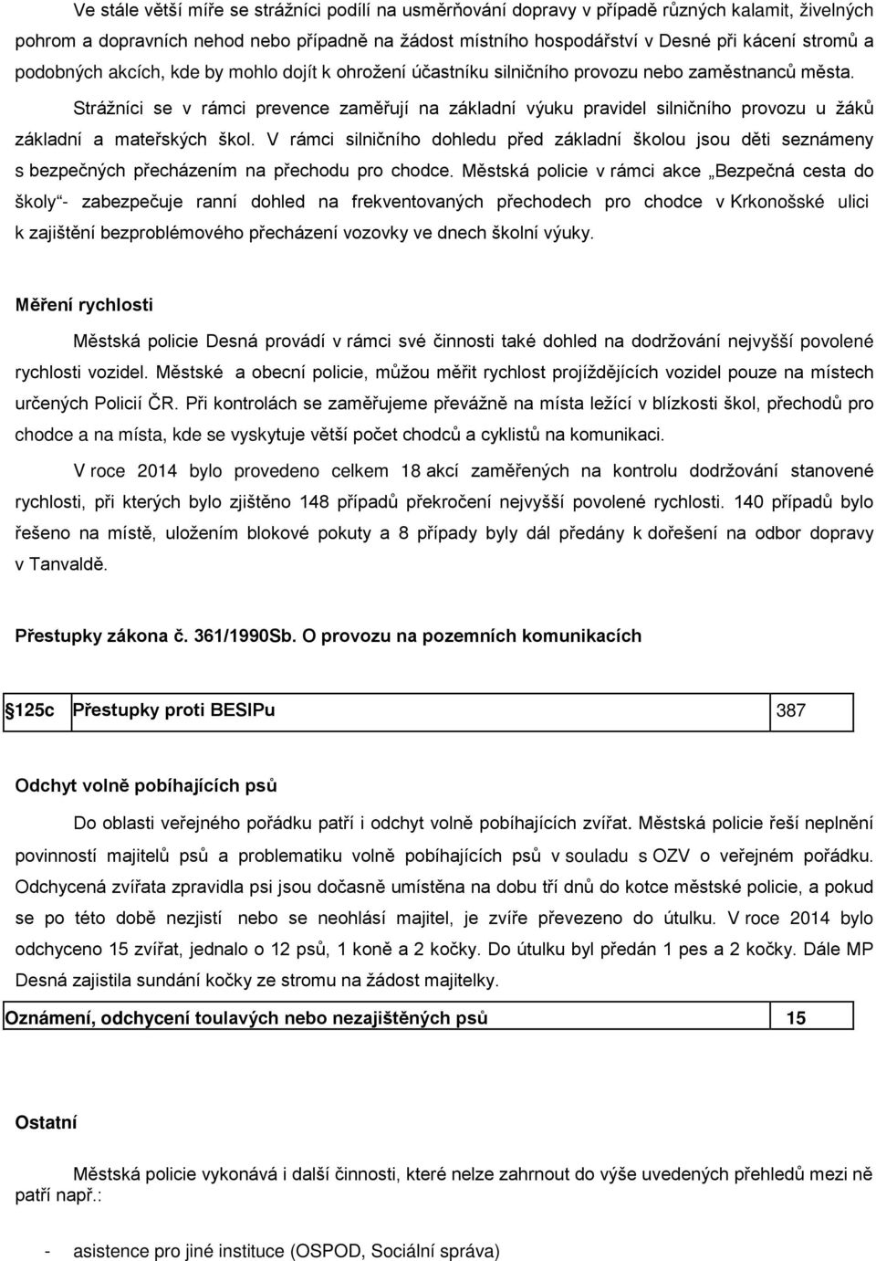 Strážníci se v rámci prevence zaměřují na základní výuku pravidel silničního provozu u žáků základní a mateřských škol.