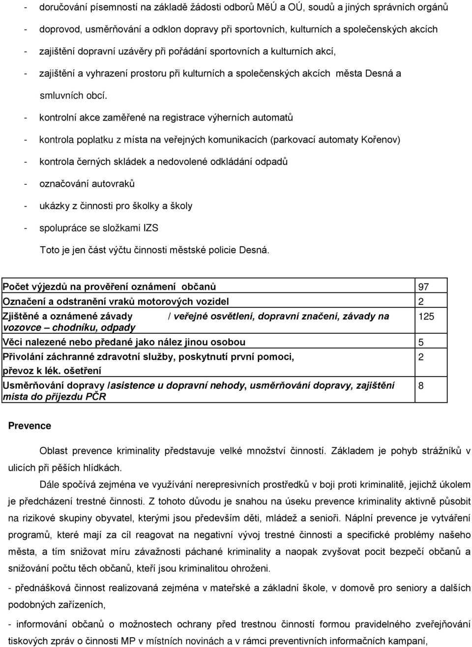 - kontrolní akce zaměřené na registrace výherních automatů - kontrola poplatku z místa na veřejných komunikacích (parkovací automaty Kořenov) - kontrola černých skládek a nedovolené odkládání odpadů