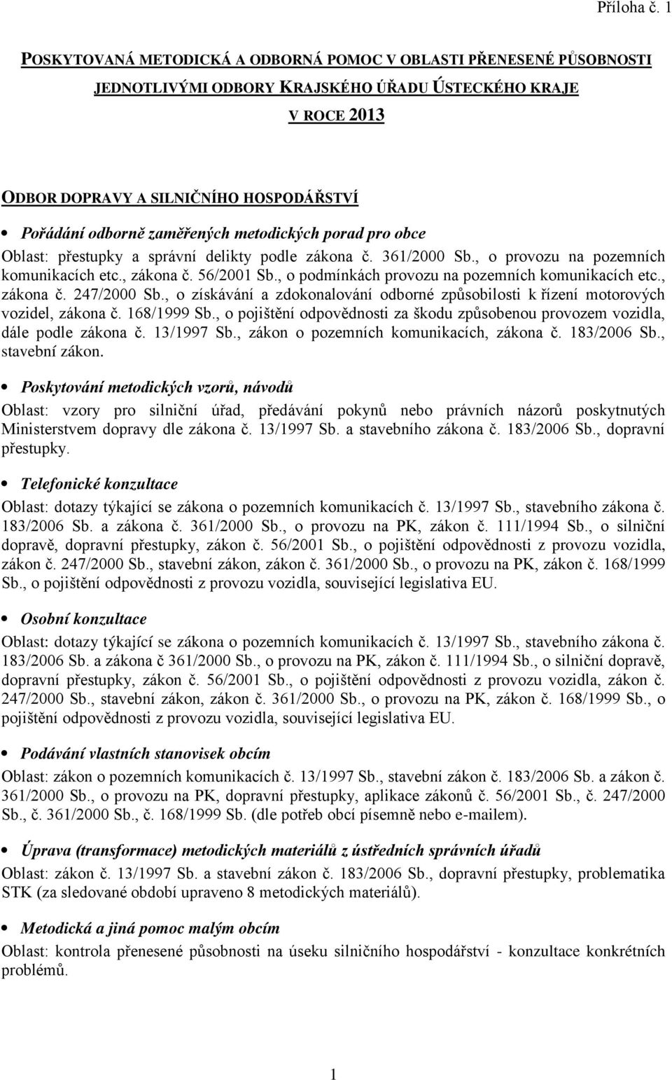 správní delikty podle zákona č. 361/2000 Sb., o provozu na pozemních komunikacích etc., zákona č. 56/2001 Sb., o podmínkách provozu na pozemních komunikacích etc., zákona č. 247/2000 Sb.