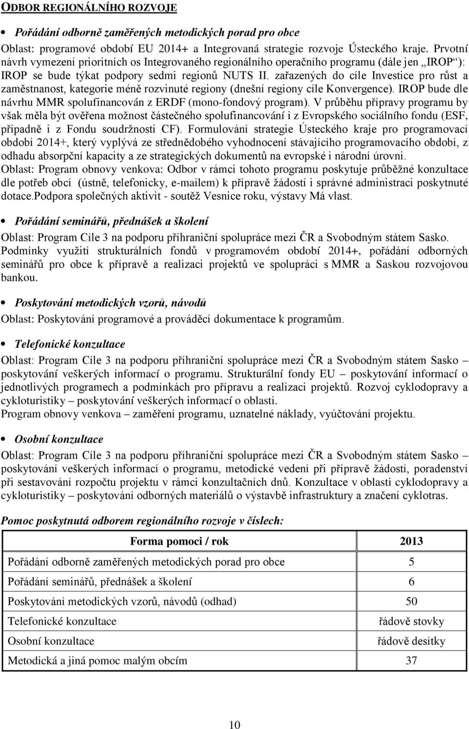 zařazených do cíle Investice pro růst a zaměstnanost, kategorie méně rozvinuté regiony (dnešní regiony cíle Konvergence). IROP bude dle návrhu MMR spolufinancován z ERDF (mono-fondový program).