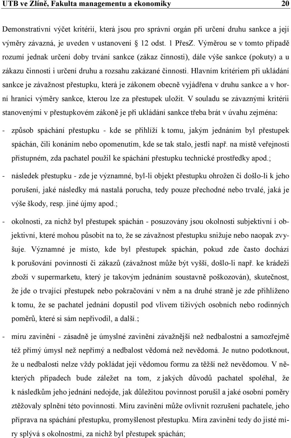 Hlavním kritériem při ukládání sankce je závaţnost přestupku, která je zákonem obecně vyjádřena v druhu sankce a v horní hranici výměry sankce, kterou lze za přestupek uloţit.