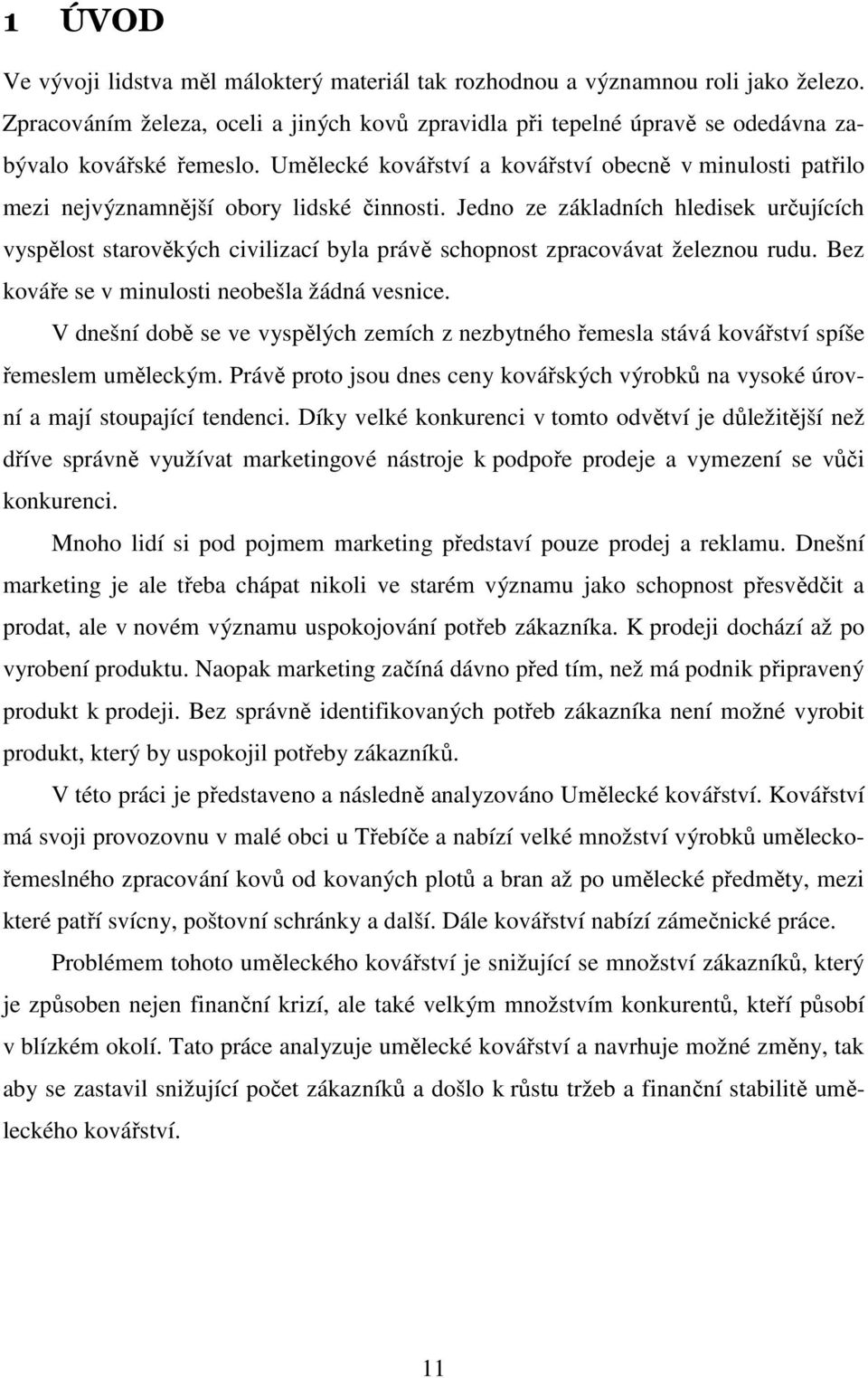 Jedno ze základních hledisek určujících vyspělost starověkých civilizací byla právě schopnost zpracovávat železnou rudu. Bez kováře se v minulosti neobešla žádná vesnice.