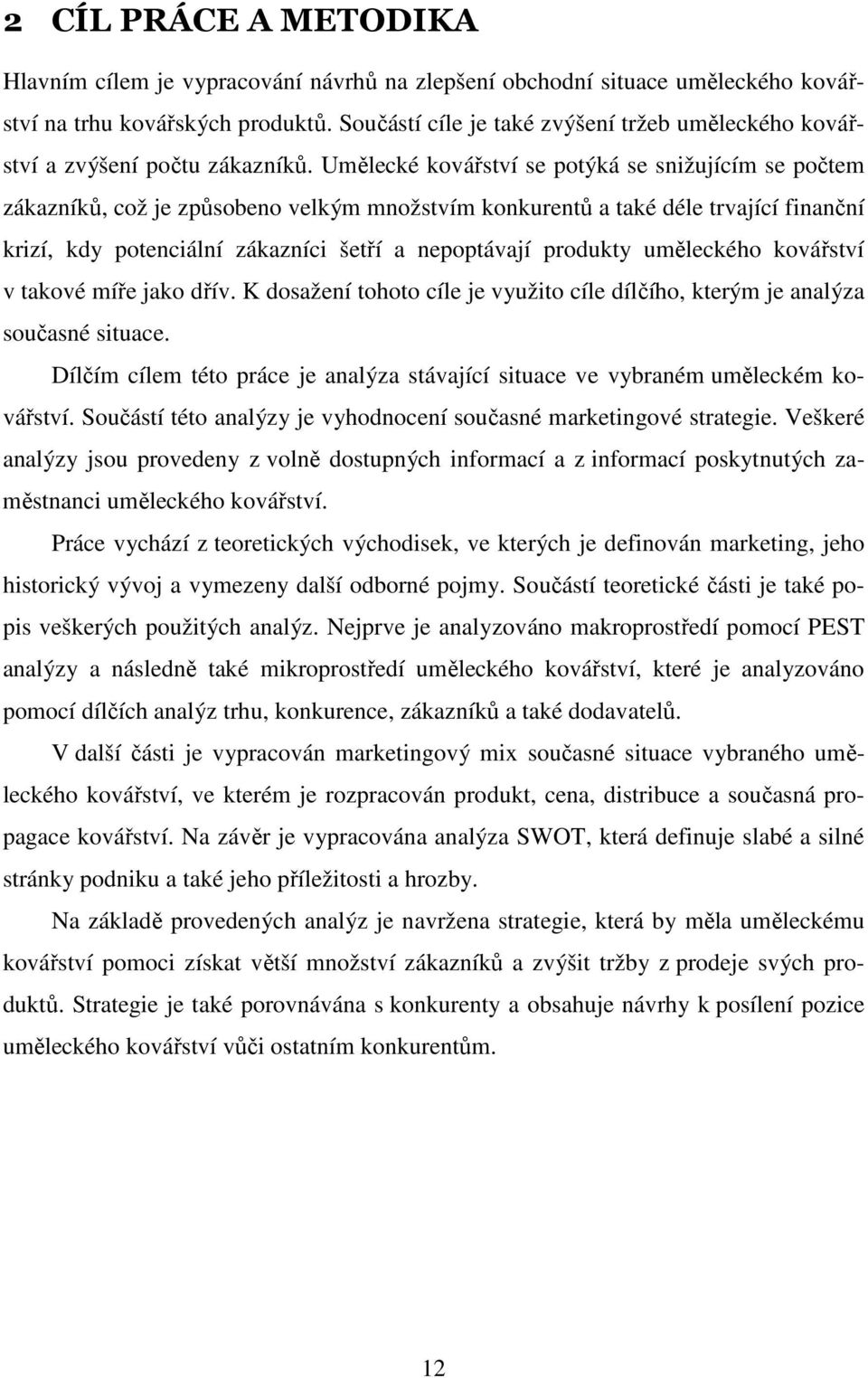 Umělecké kovářství se potýká se snižujícím se počtem zákazníků, což je způsobeno velkým množstvím konkurentů a také déle trvající finanční krizí, kdy potenciální zákazníci šetří a nepoptávají