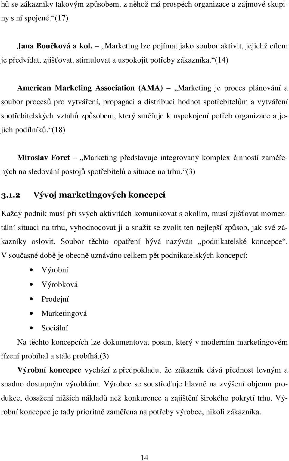 (14) American Marketing Association (AMA) Marketing je proces plánování a soubor procesů pro vytváření, propagaci a distribuci hodnot spotřebitelům a vytváření spotřebitelských vztahů způsobem, který