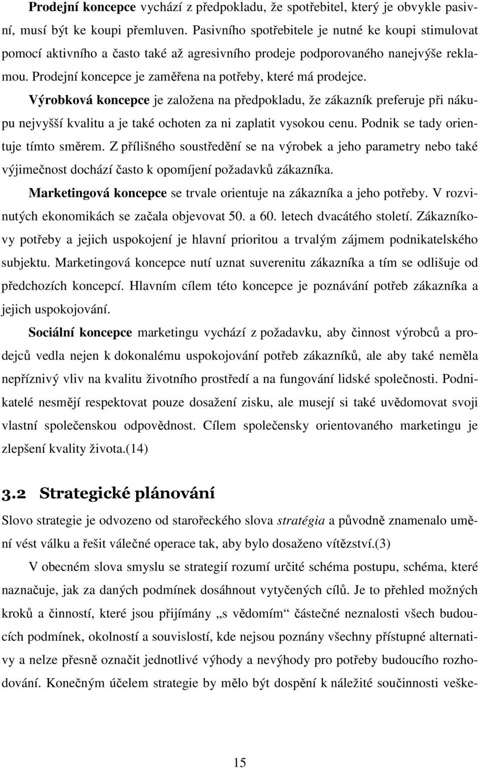 Výrobková koncepce je založena na předpokladu, že zákazník preferuje při nákupu nejvyšší kvalitu a je také ochoten za ni zaplatit vysokou cenu. Podnik se tady orientuje tímto směrem.