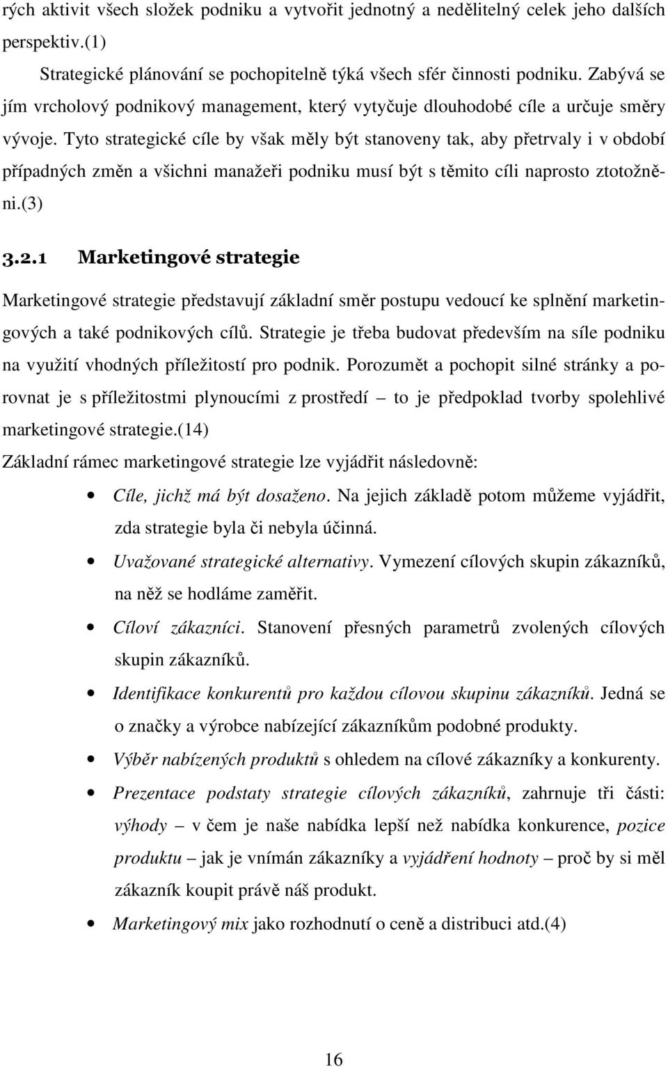 Tyto strategické cíle by však měly být stanoveny tak, aby přetrvaly i v období případných změn a všichni manažeři podniku musí být s těmito cíli naprosto ztotožněni.(3) 3.2.