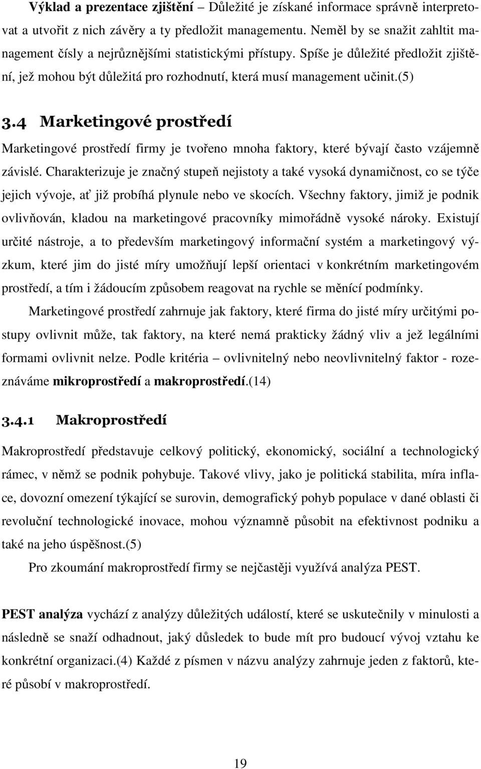 4 Marketingové prostředí Marketingové prostředí firmy je tvořeno mnoha faktory, které bývají často vzájemně závislé.