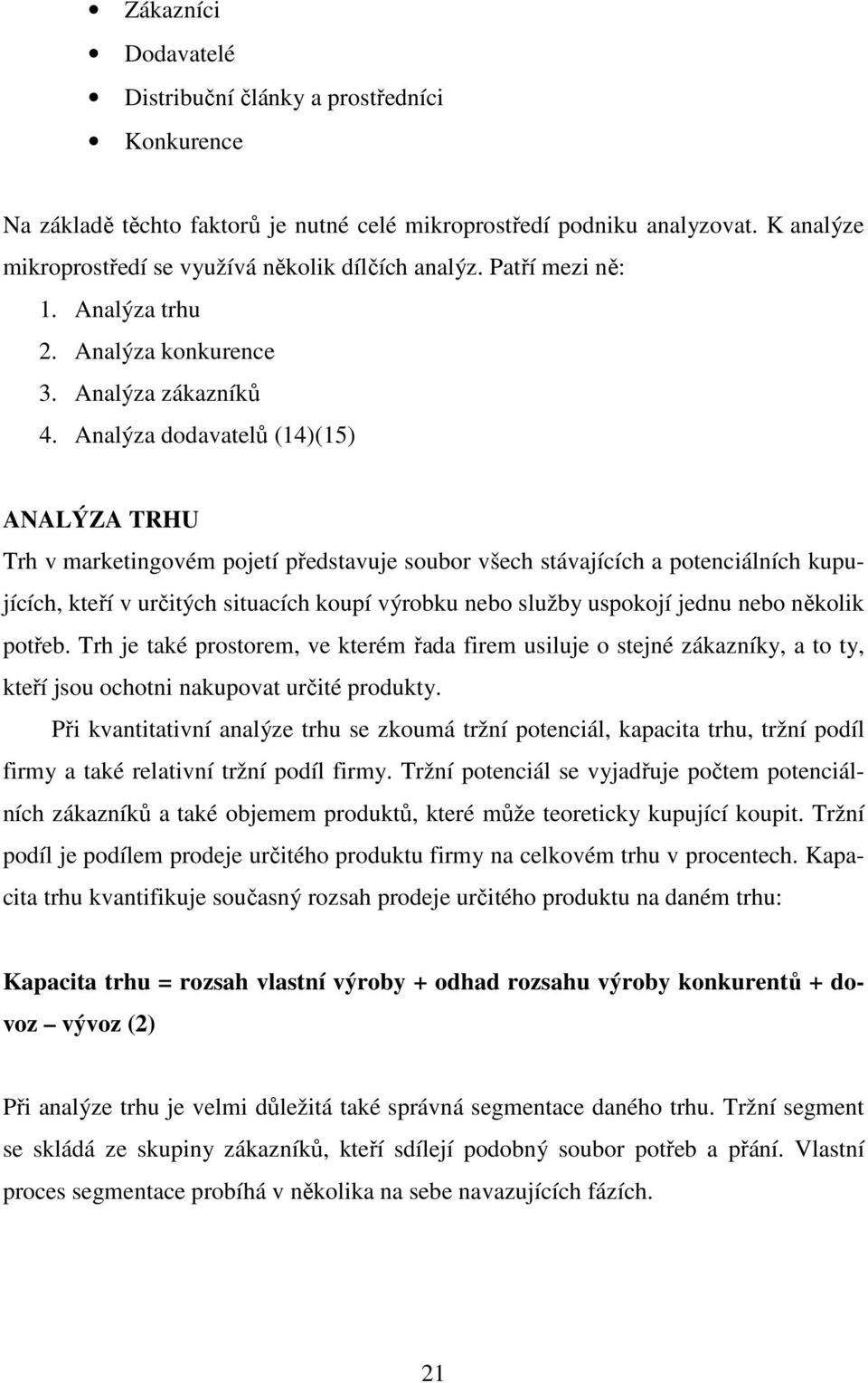 Analýza dodavatelů (14)(15) ANALÝZA TRHU Trh v marketingovém pojetí představuje soubor všech stávajících a potenciálních kupujících, kteří v určitých situacích koupí výrobku nebo služby uspokojí