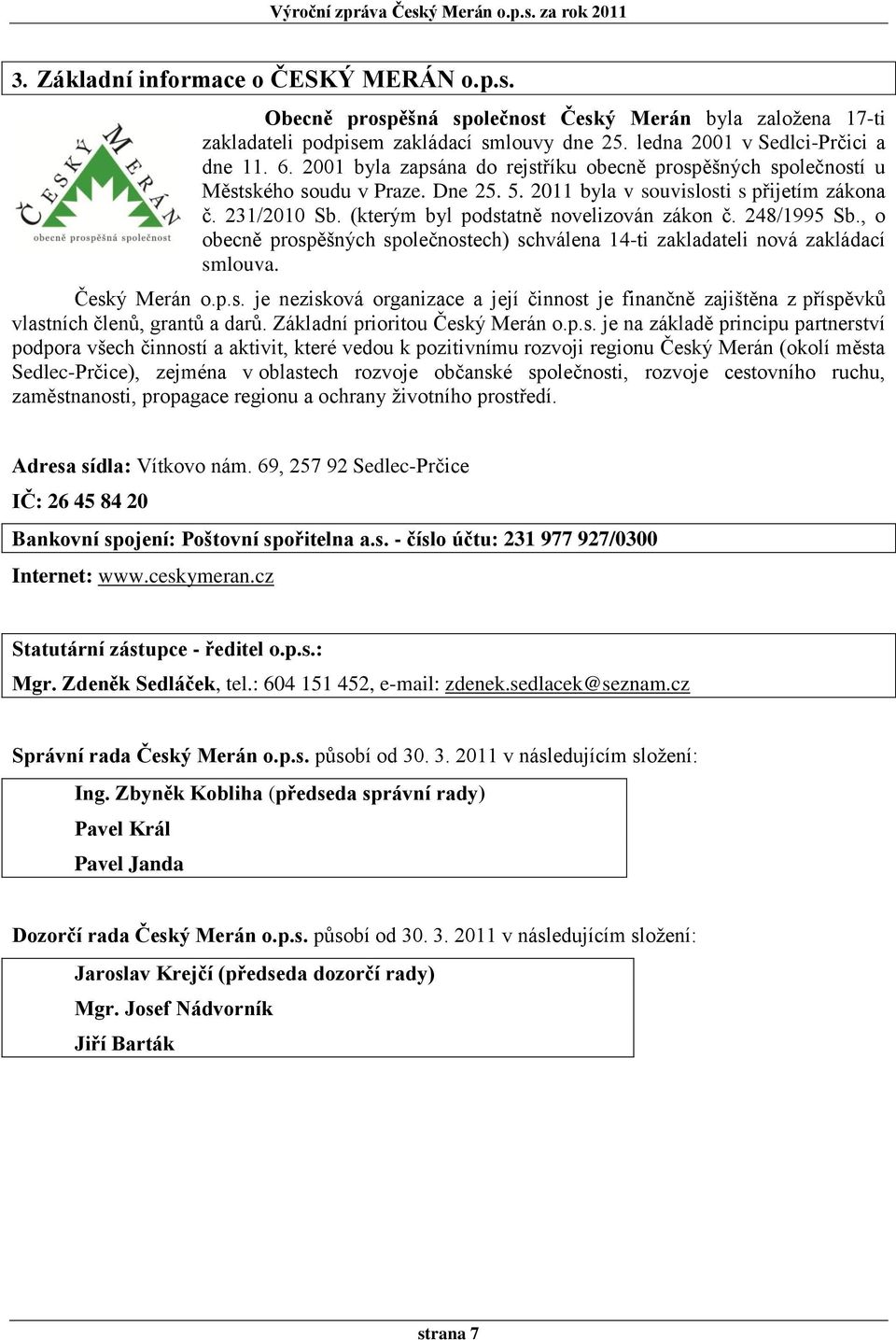 248/1995 Sb., o obecně prospěšných společnostech) schválena 14-ti zakladateli nová zakládací smlouva. Český Merán o.p.s. je nezisková organizace a její činnost je finančně zajištěna z příspěvků vlastních členů, grantů a darů.