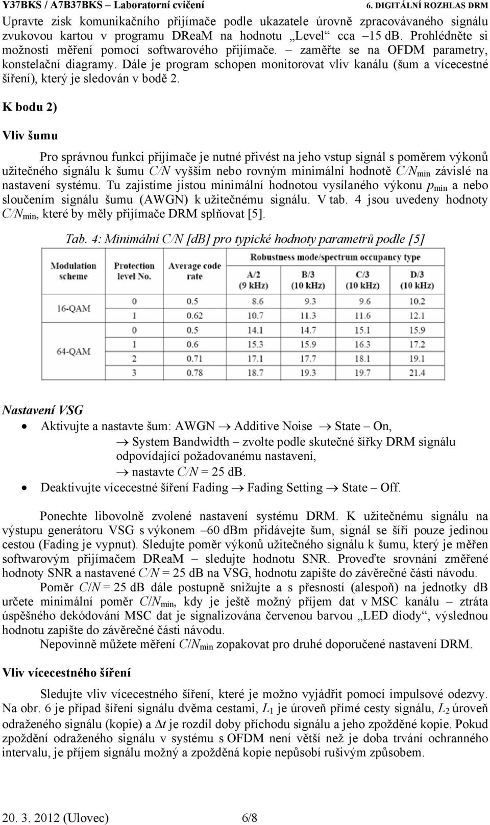 Dále je program schopen monitorovat vliv kanálu (šum a vícecestné šíření), který je sledován v bodě 2.