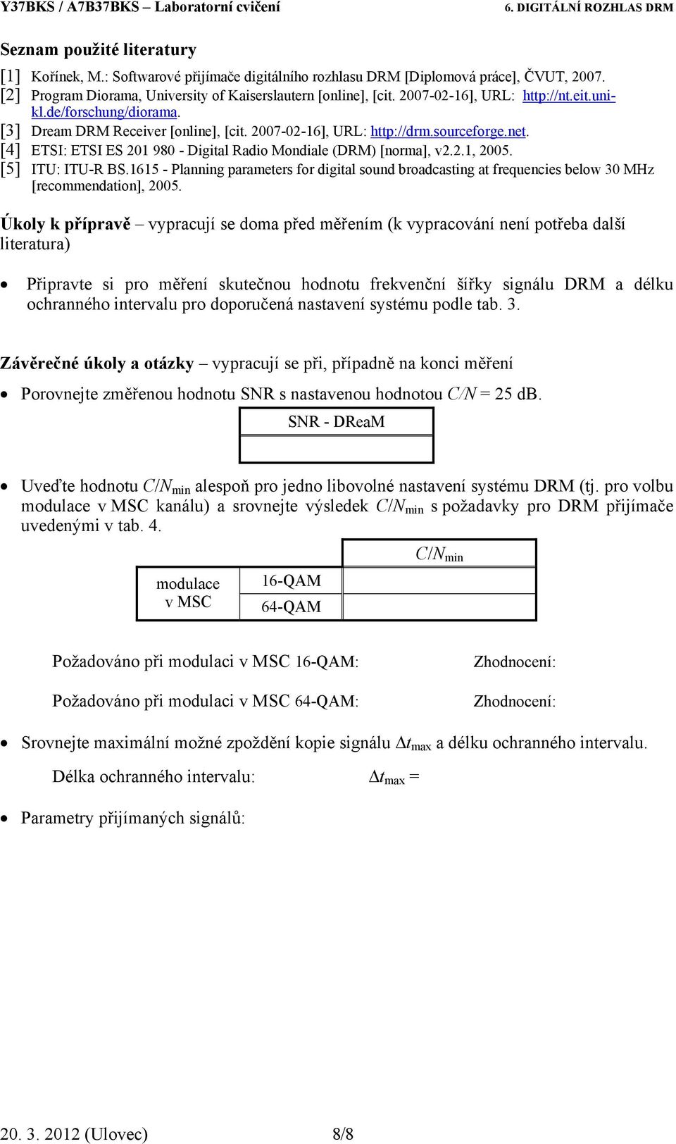 [4] ETSI: ETSI ES 201 980 - Digital Radio Mondiale (DRM) [norma], v2.2.1, 2005. [5] ITU: ITU-R BS.