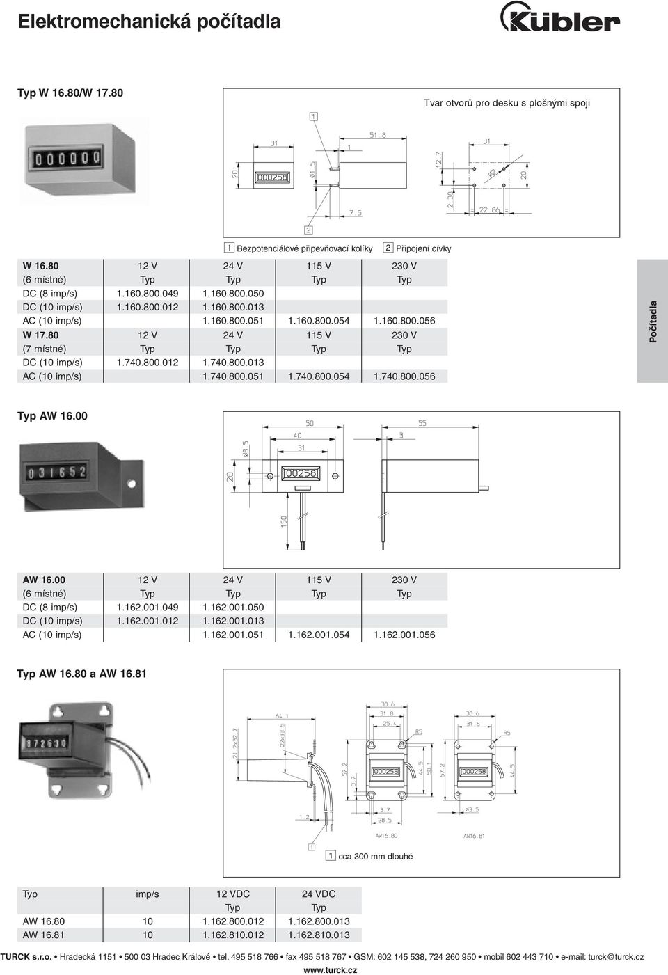 00 AW 16.00 12 V 24 V 115 V 230 V DC (8 imp/s) 1.162.001.049 1.162.001.050 DC (10 imp/s) 1.162.001.012 1.162.001.013 AC (10 imp/s) 1.162.001.051 1.162.001.054 1.162.001.056 Typ AW 16.