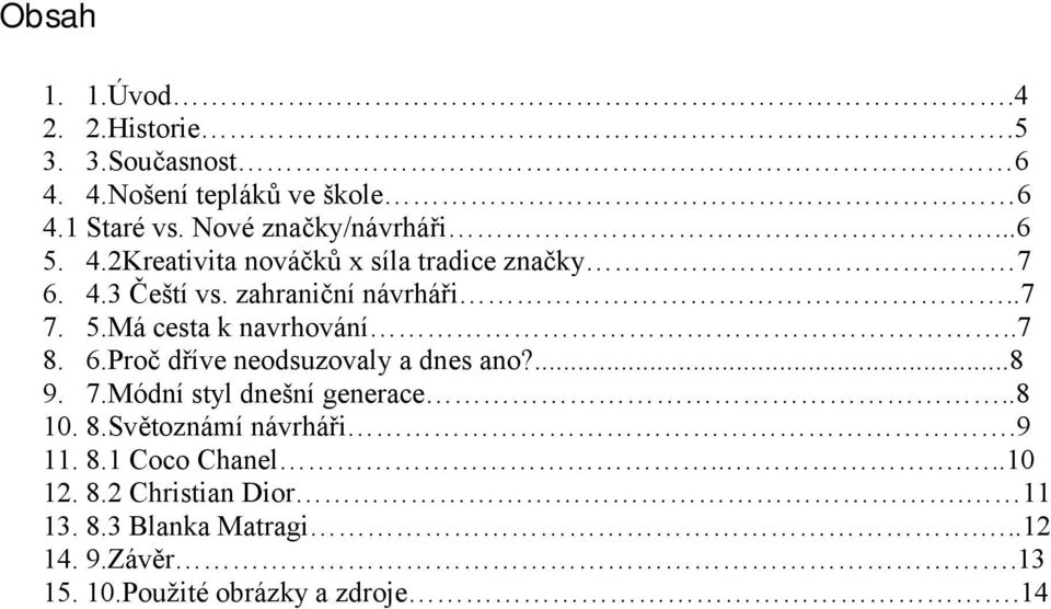 .7 8. 6.Proč dříve neodsuzovaly a dnes ano?...8 9. 7.Módní styl dnešní generace..8 10. 8.Světoznámí návrháři.9 11. 8.1 Coco Chanel.