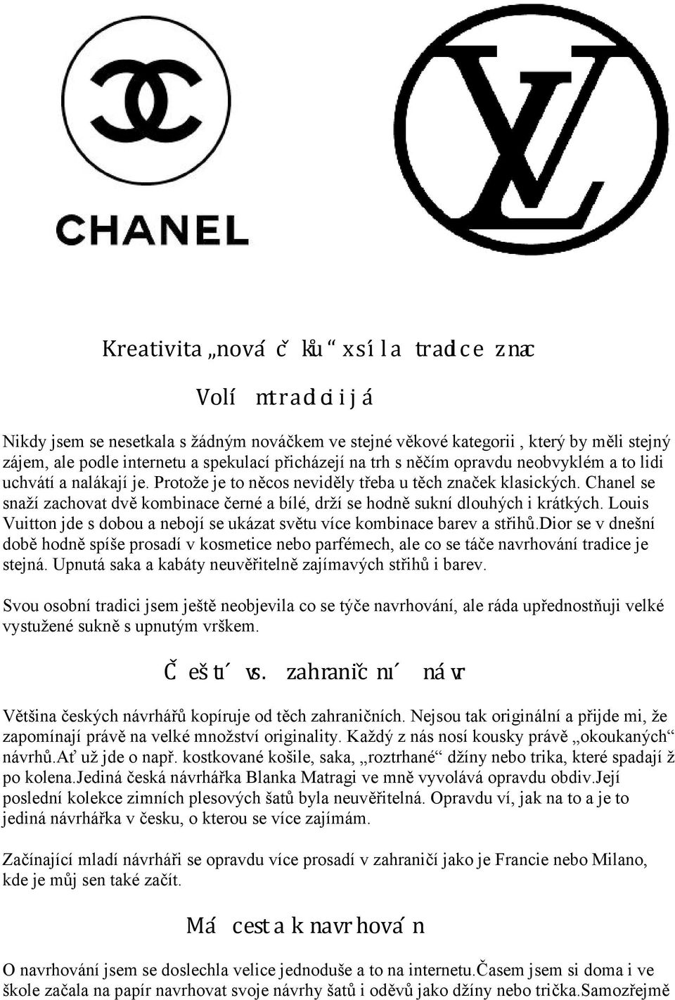 nalákají je. Protože je to něcos neviděly třeba u těch značek klasických. Chanel se snaží zachovat dvě kombinace černé a bílé, drží se hodně sukní dlouhých i krátkých.