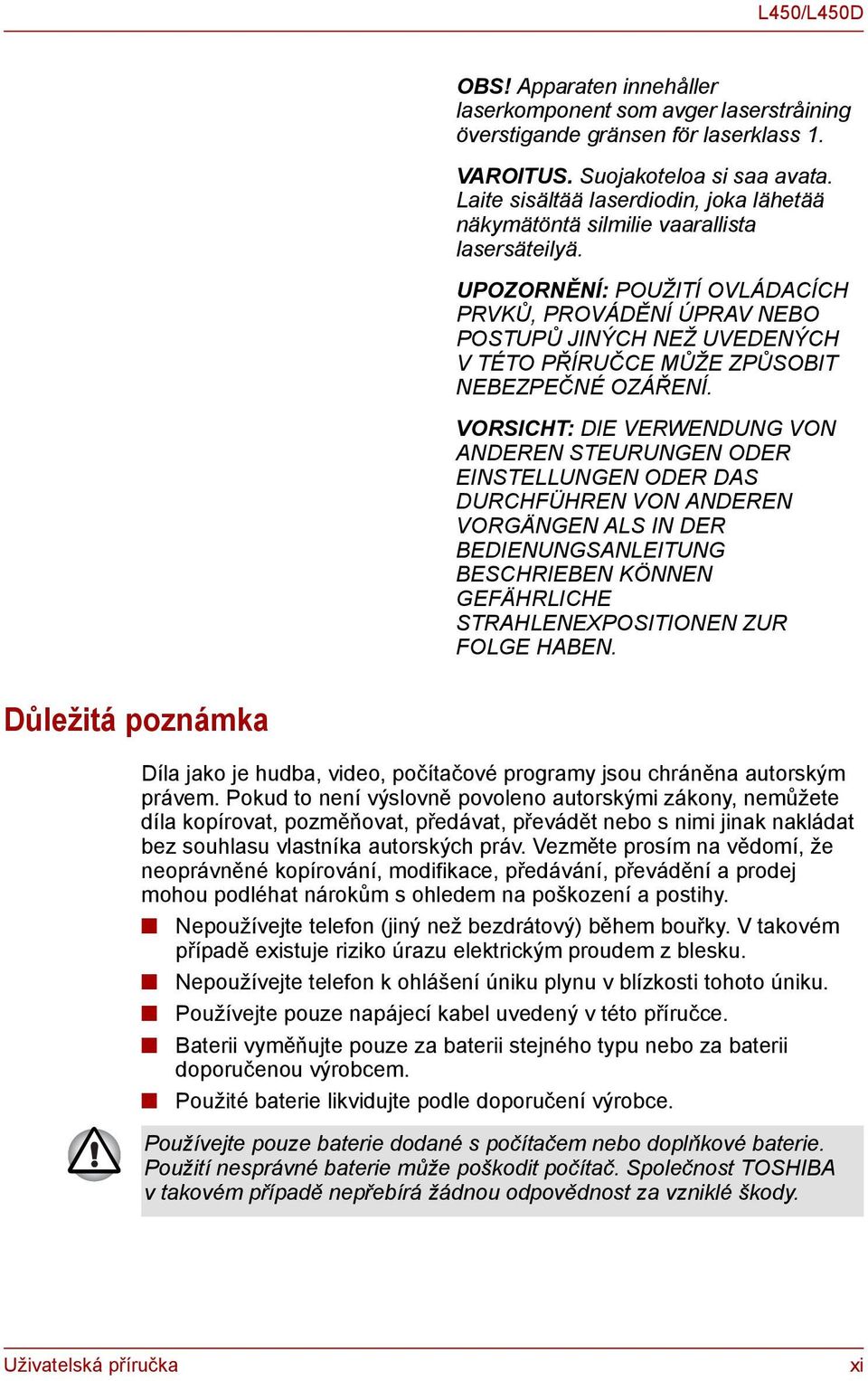 UPOZORNĚNÍ: POUŽITÍ OVLÁDACÍCH PRVKŮ, PROVÁDĚNÍ ÚPRAV NEBO POSTUPŮ JINÝCH NEŽ UVEDENÝCH VTÉTO PŘÍRUČCE MŮŽE ZPŮSOBIT NEBEZPEČNÉ OZÁŘENÍ.