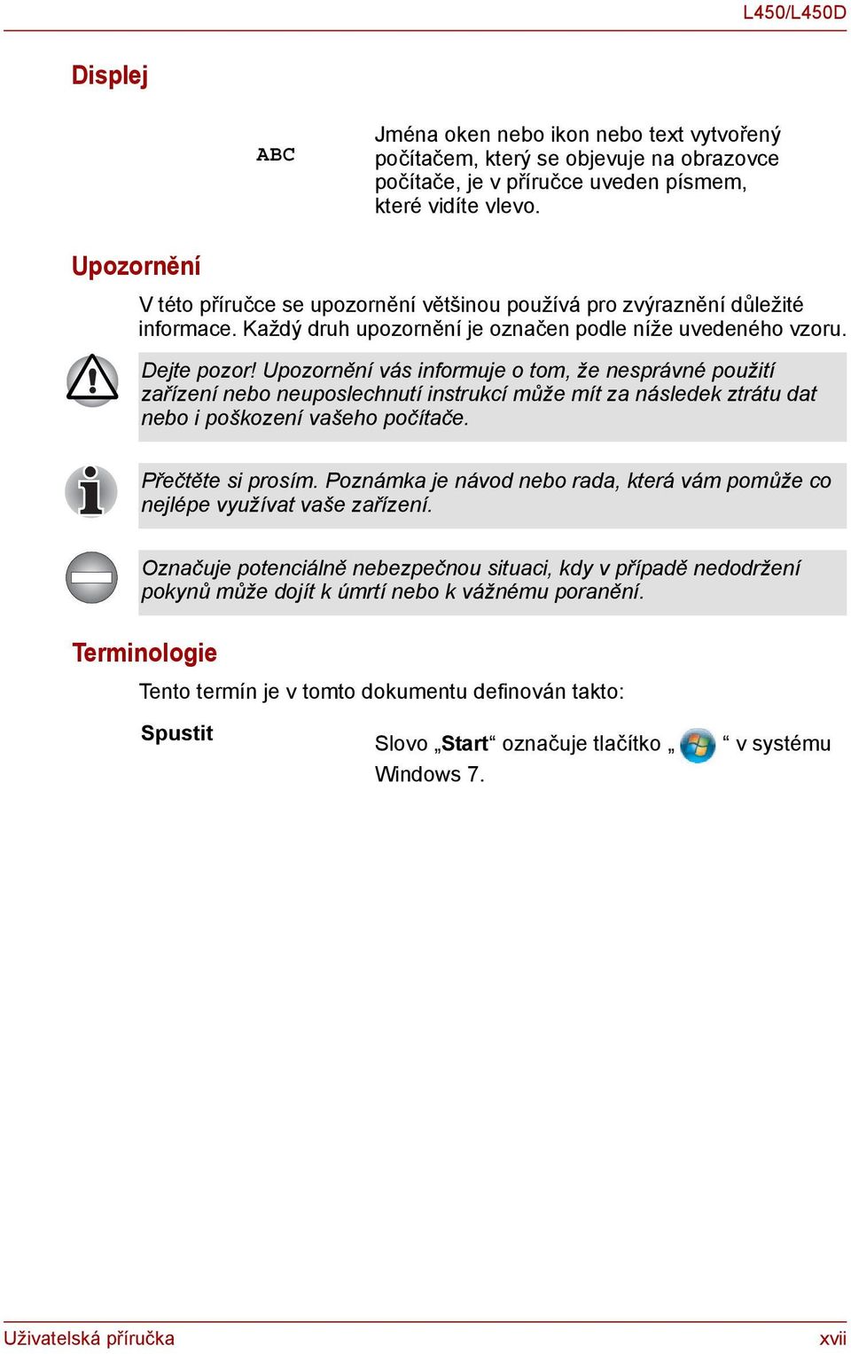 Upozornění vás informuje o tom, že nesprávné použití zařízení nebo neuposlechnutí instrukcí může mít za následek ztrátu dat nebo i poškození vašeho počítače. Přečtěte si prosím.