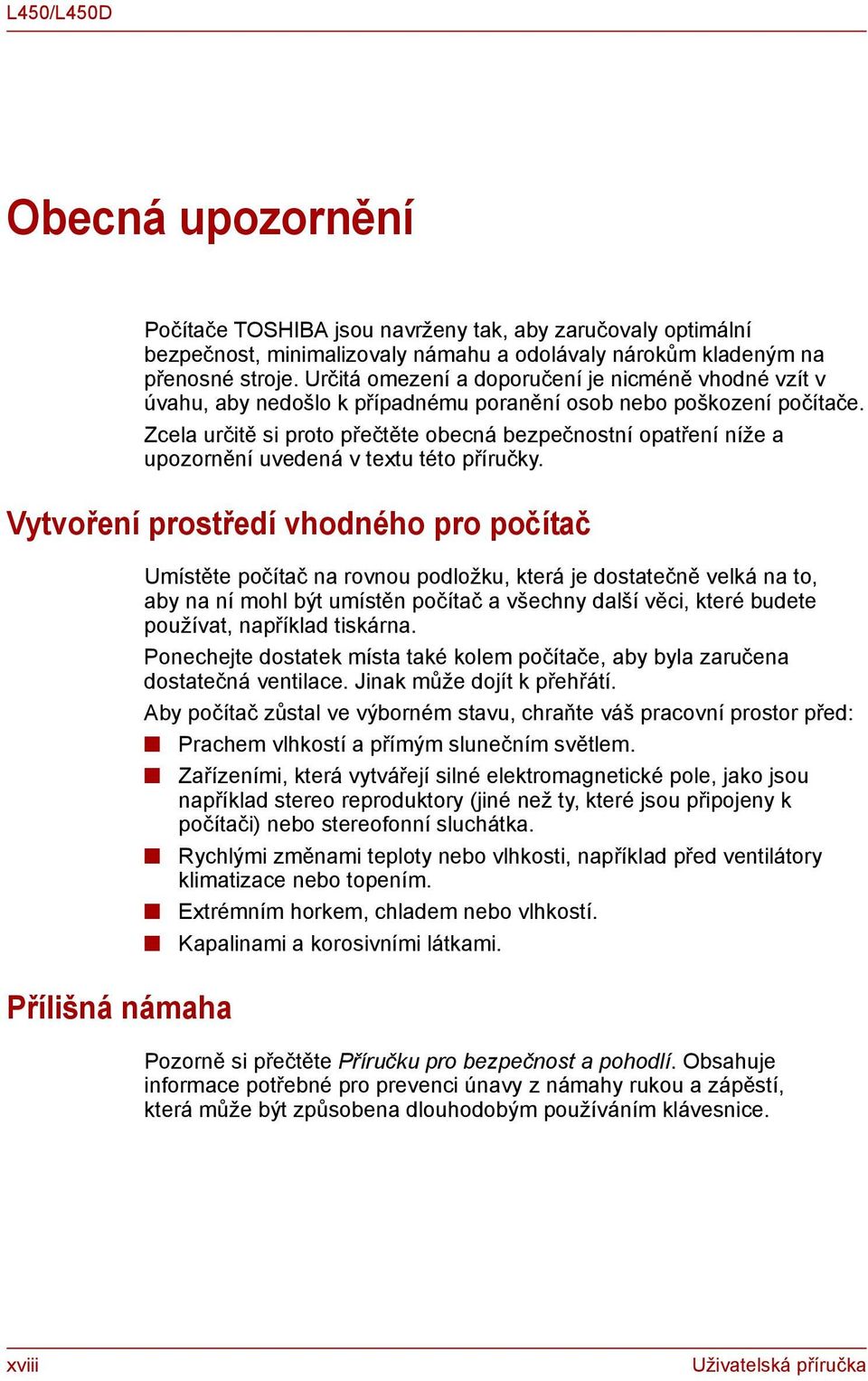 Zcela určitě si proto přečtěte obecná bezpečnostní opatření níže a upozornění uvedená v textu této příručky.