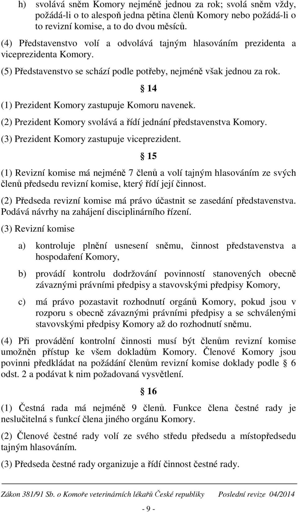 14 (1) Prezident Komory zastupuje Komoru navenek. (2) Prezident Komory svolává a řídí jednání představenstva Komory. (3) Prezident Komory zastupuje viceprezident.