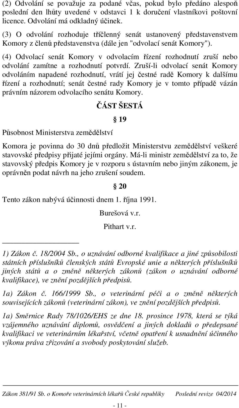 (4) Odvolací senát Komory v odvolacím řízení rozhodnutí zruší nebo odvolání zamítne a rozhodnutí potvrdí.