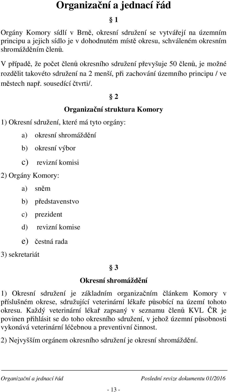 2 Organizační struktura Komory 1) Okresní sdružení, které má tyto orgány: a) okresní shromáždění b) okresní výbor c) revizní komisi 2) Orgány Komory: a) sněm 3) sekretariát b) představenstvo c)