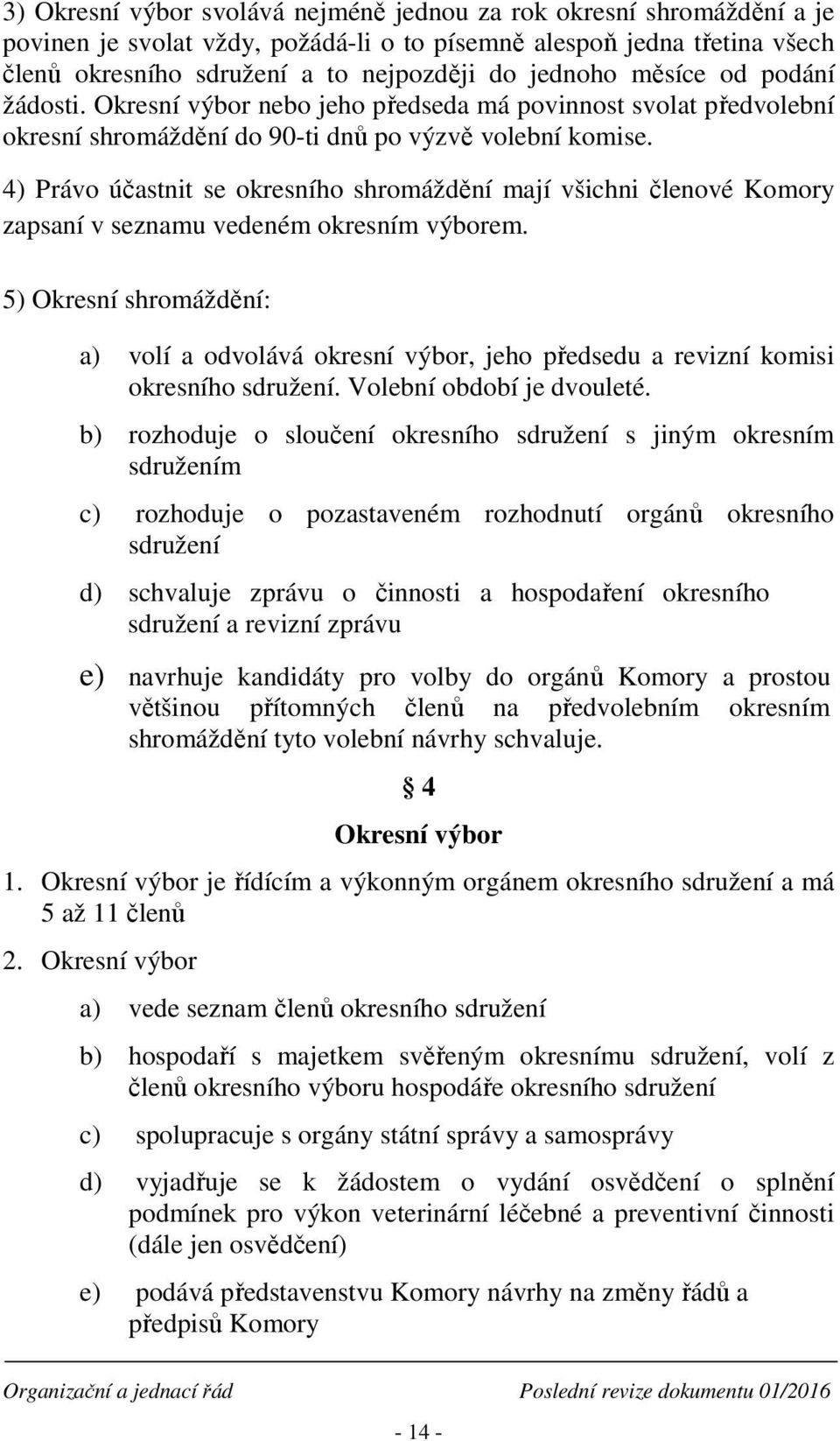 4) Právo účastnit se okresního shromáždění mají všichni členové Komory zapsaní v seznamu vedeném okresním výborem.