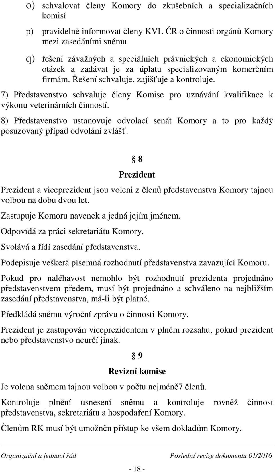 7) Představenstvo schvaluje členy Komise pro uznávání kvalifikace k výkonu veterinárních činností. 8) Představenstvo ustanovuje odvolací senát Komory a to pro každý posuzovaný případ odvolání zvlášť.