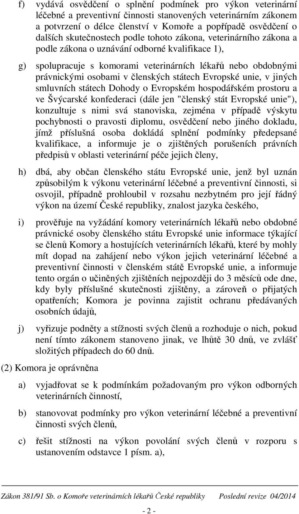 členských státech Evropské unie, v jiných smluvních státech Dohody o Evropském hospodářském prostoru a ve Švýcarské konfederaci (dále jen "členský stát Evropské unie"), konzultuje s nimi svá