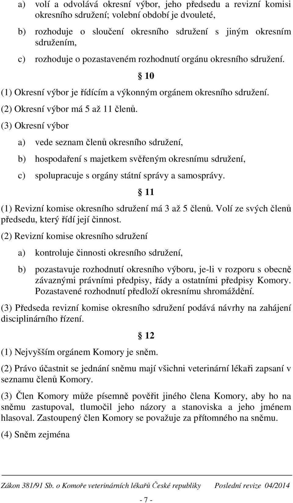 (3) Okresní výbor a) vede seznam členů okresního sdružení, b) hospodaření s majetkem svěřeným okresnímu sdružení, c) spolupracuje s orgány státní správy a samosprávy.