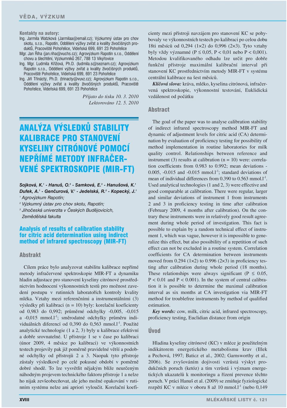 Jiří Třináctý, Ph.D. (trinacty@vuvz.cz); Agrovýzkum Rapotín s.r.o., Oddělení výživy zvířat a kvality živočišných produktů, Pracoviště Pohořelice, Vídeňská 699, 691 23 Pohořelice Přijato do tisku 10.