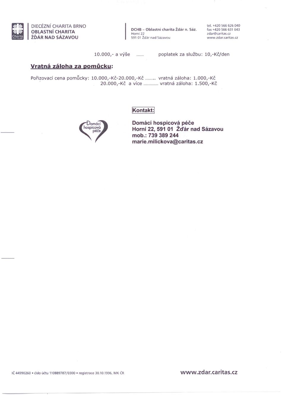 000,- a výše poplatek za službu: 10,-Kč/den Vratná záloha za pomůcku: Pořizovací cena pomůcky: 10.000,-Kč-20.000,-Kč vratná záloha: 1.000,-Kč 20.